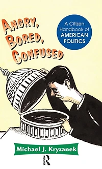 Angry, Bored, Confused: A Citizen Handbook Of American Politics