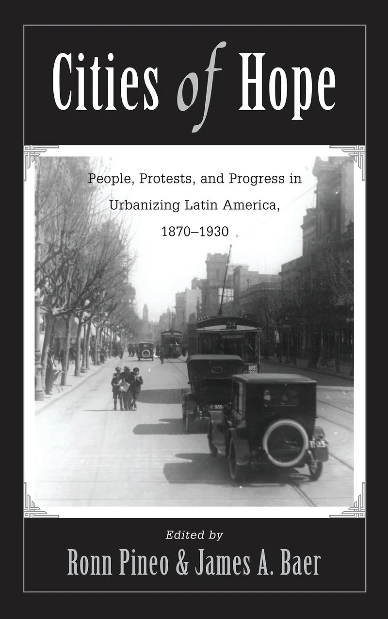 Cities Of Hope: People, Protests, And Progress Urbanizing Latin America, 1870-1930