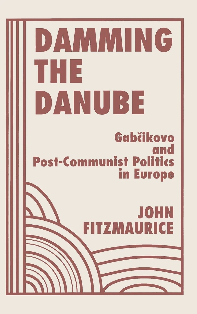 Damming The Danube: Gabcikovo/nagymaros And Post-communist Politics Europe