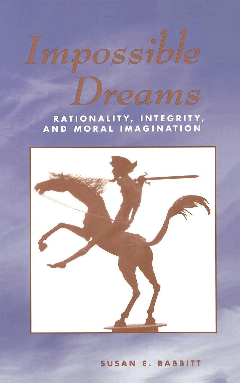 Impossible Dreams: Rationality, Integrity And Moral Imagination