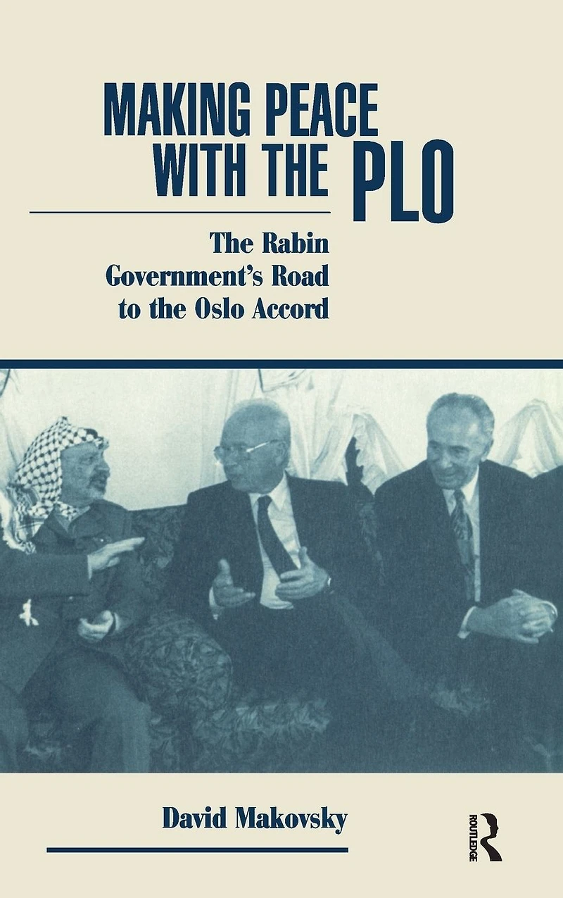 Making Peace With The Plo: Rabin Government's Road To Oslo Accord