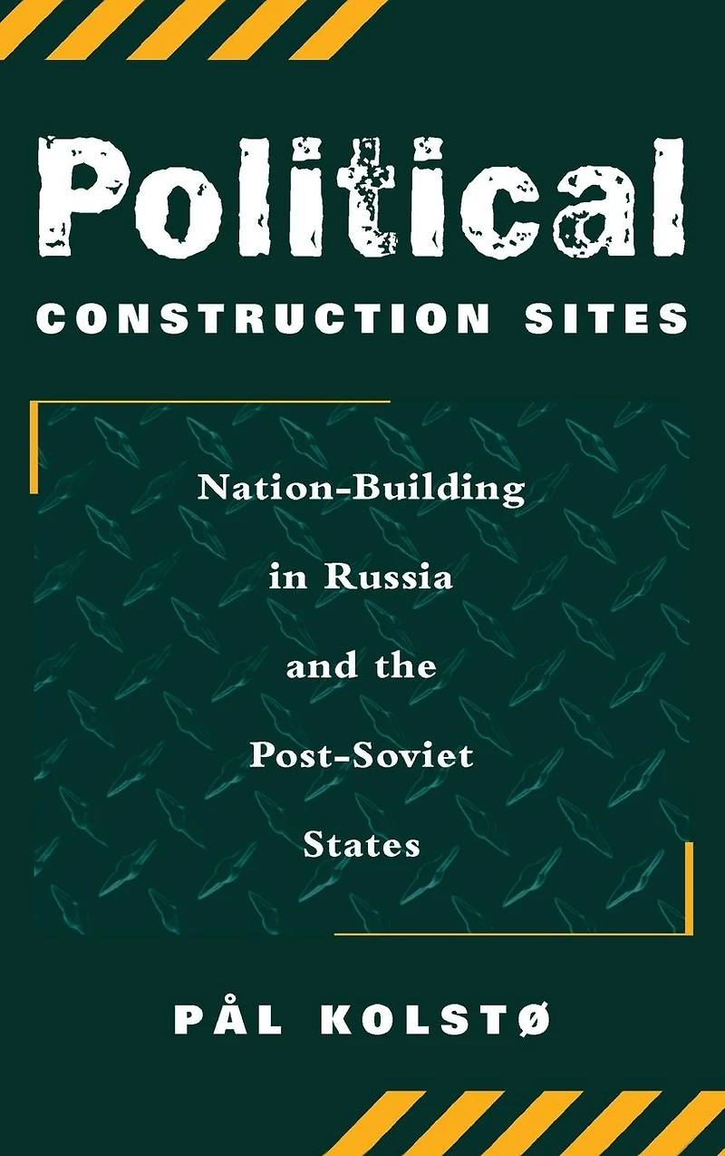 Political Construction Sites: Nation Building Russia And The Post-soviet States