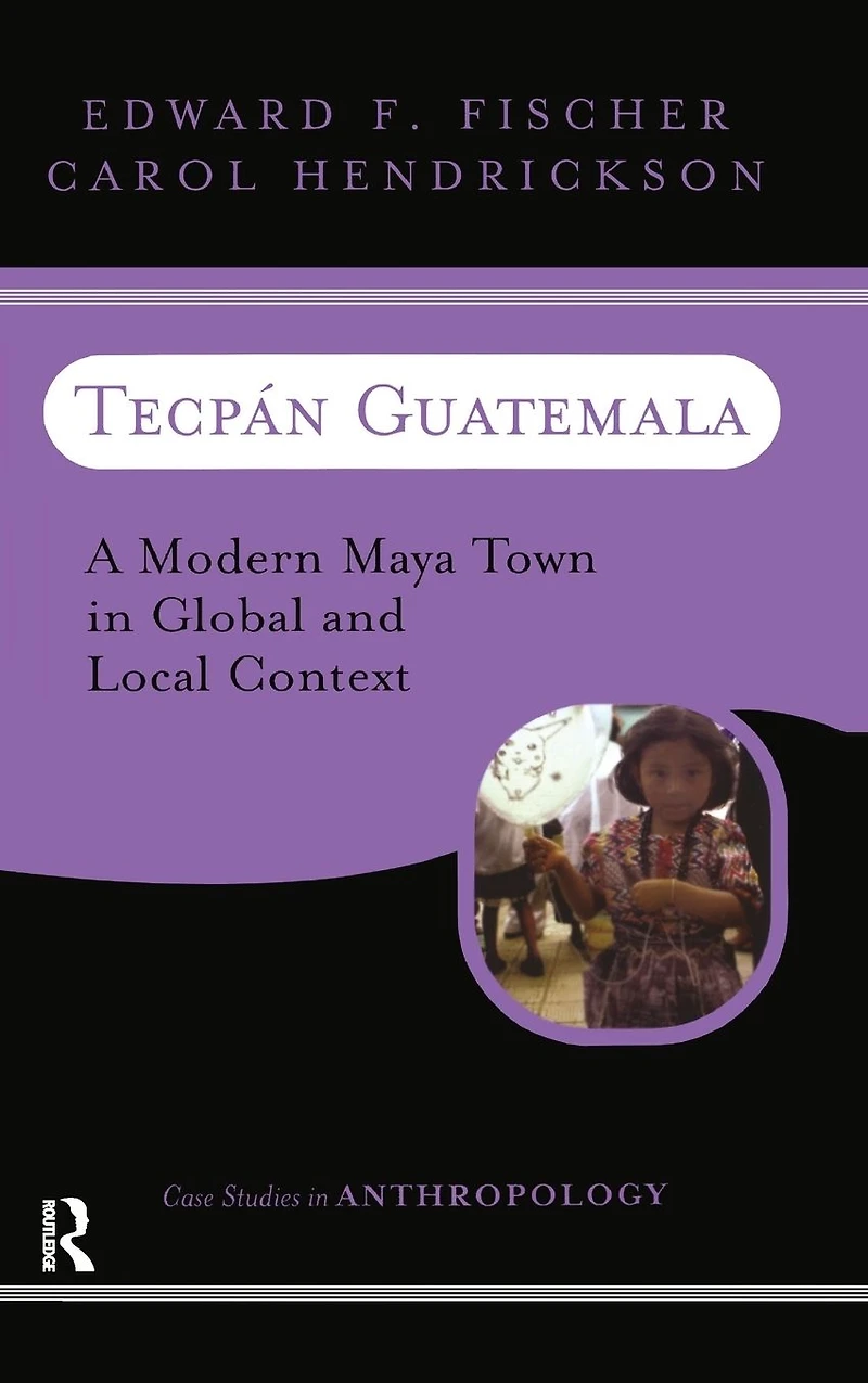 Tecpan Guatemala: A Modern Maya Town Global And Local Context
