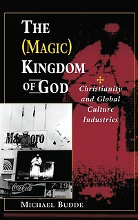 The (Magic) Kingdom Of God: Christianity And Global Culture Industries