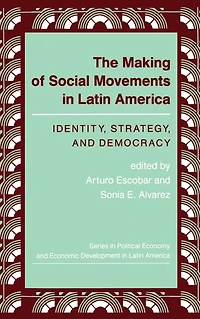 The Making Of Social Movements Latin America: Identity, Strategy, And Democracy