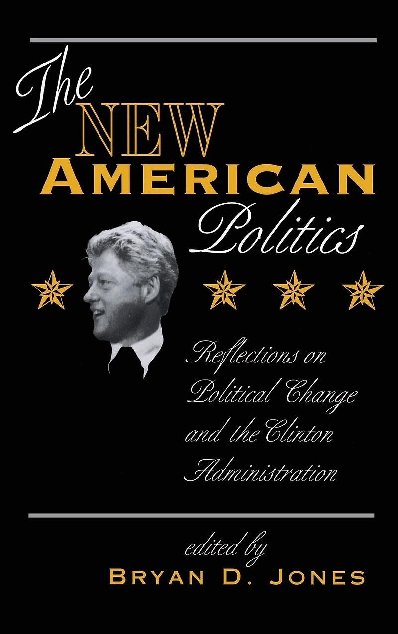 The New American Politics: Reflections On Political Change And Clinton Administration