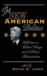 The New American Politics: Reflections On Political Change And Clinton Administration