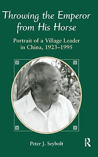 Throwing The Emperor From His Horse: Portrait Of A Village Leader China, 1923-1995