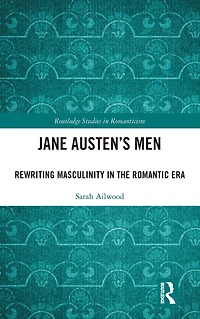 Jane Austen's Men: Rewriting Masculinity the Romantic Era