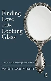 Finding Love the Looking Glass: A Book of Counselling Case Stories