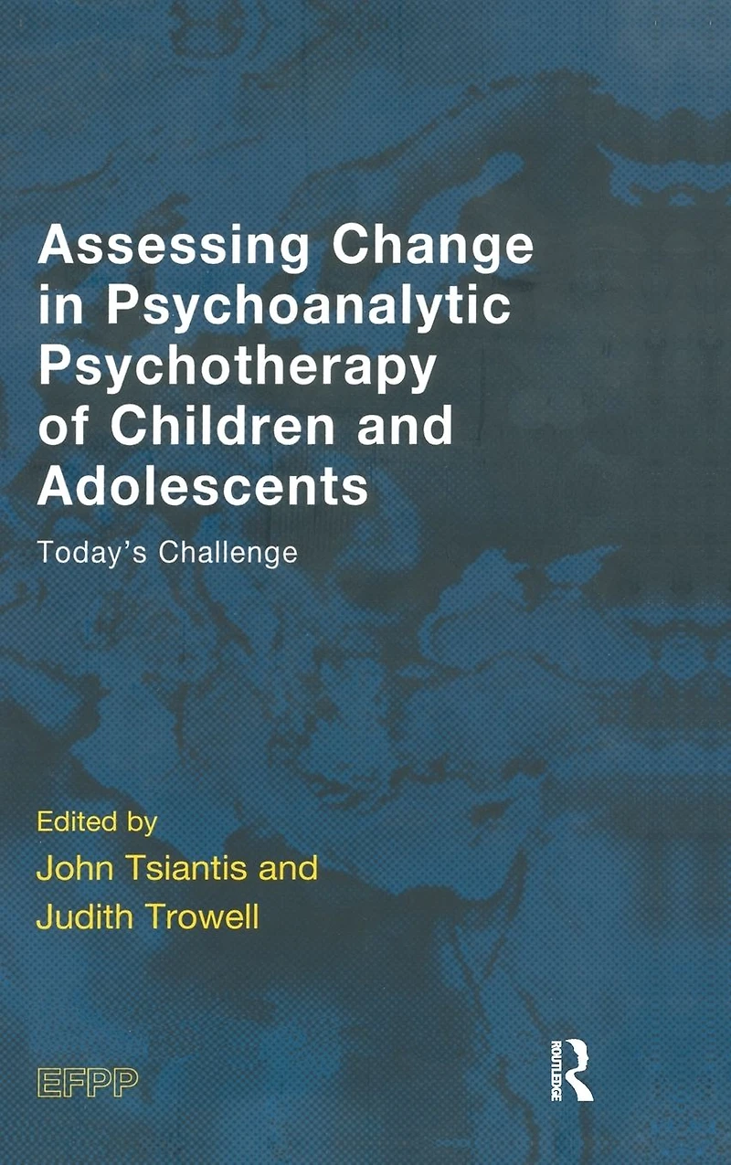 Assessing Change Psychoanalytic Psychotherapy of Children and Adolescents: Today's Challenge