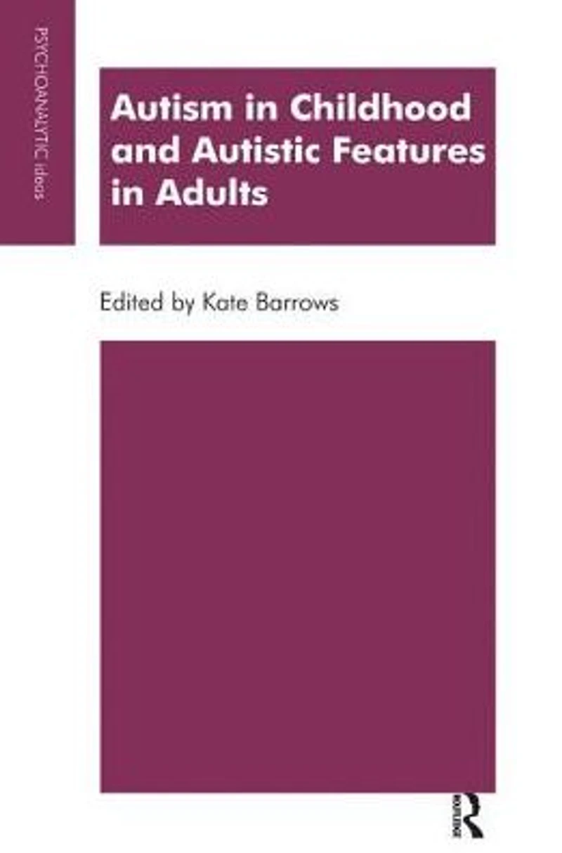 Autism Childhood and Autistic Features Adults: A Psychoanalytic Perspective