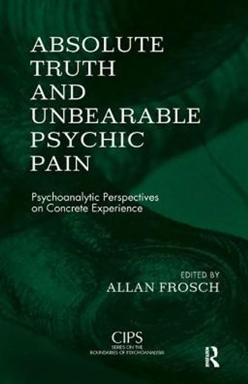 Absolute Truth and Unbearable Psychic Pain: Psychoanalytic Perspectives on Concrete Experience