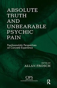 Absolute Truth and Unbearable Psychic Pain: Psychoanalytic Perspectives on Concrete Experience