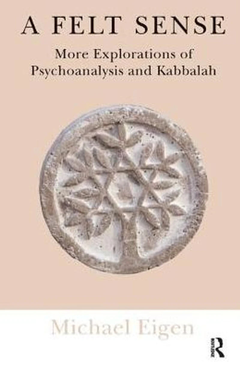 A Felt Sense: More Explorations of Psychoanalysis and Kabbalah