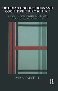 Freudian Unconscious and Cognitive Neuroscience: From Fantasies to Neural Algorithms