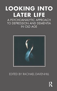 Looking into Later Life: A Psychoanalytic Approach to Depression and Dementia Old Age