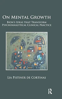 On Mental Growth: Bion's Ideas that Transform Psychoanalytical Clinical Practice
