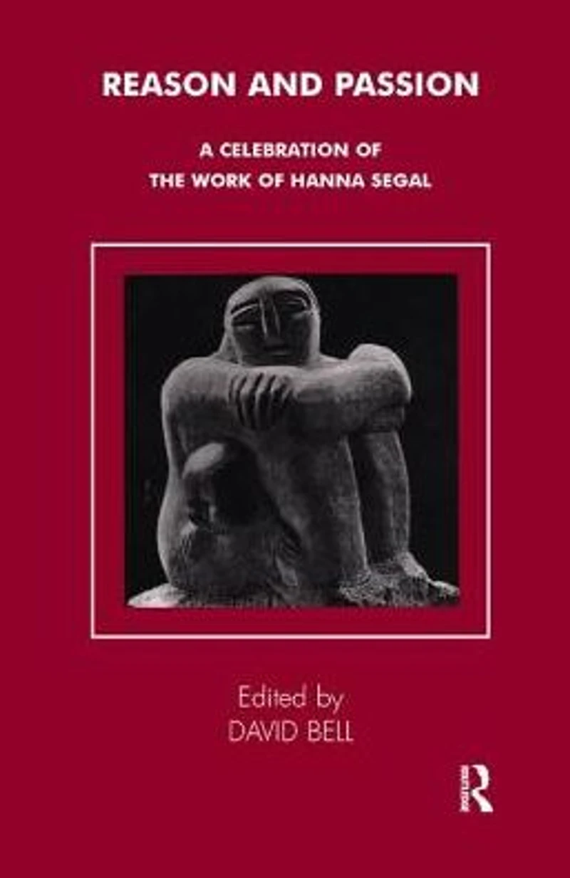 Reason and Passion: A Celebration of the Work Hanna Segal
