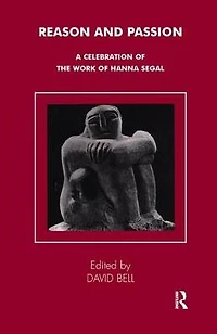 Reason and Passion: A Celebration of the Work Hanna Segal