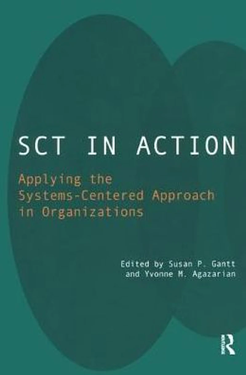 SCT Action: Applying the Systems-Centered Approach Organizations