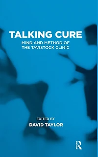 Talking Cure: Mind and Method of the Tavistock Clinic
