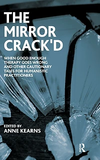 the Mirror Crack'd: When Good Enough Therapy Goes Wrong and Other Cautionary Tales for Humanistic Practitioner