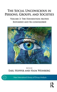 The Social Unconscious Persons, Groups, and Societies: Volume 3: Foundation Matrix Extended Re-configured