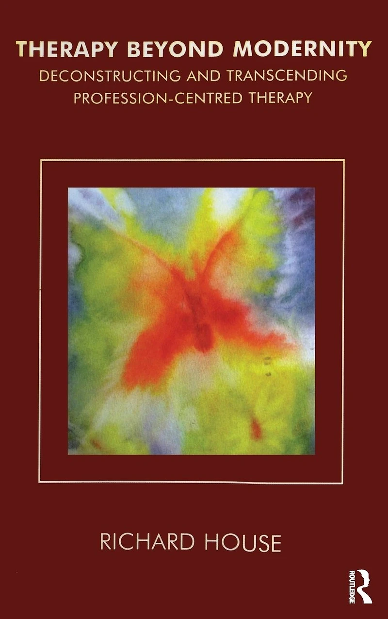 Therapy Beyond Modernity: Deconstructing and Transcending Profession-Centred