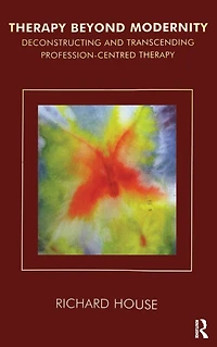 Therapy Beyond Modernity: Deconstructing and Transcending Profession-Centred