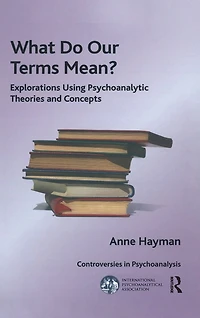 What Do Our Terms Mean?: Explorations Using Psychoanalytic Theories and Concepts
