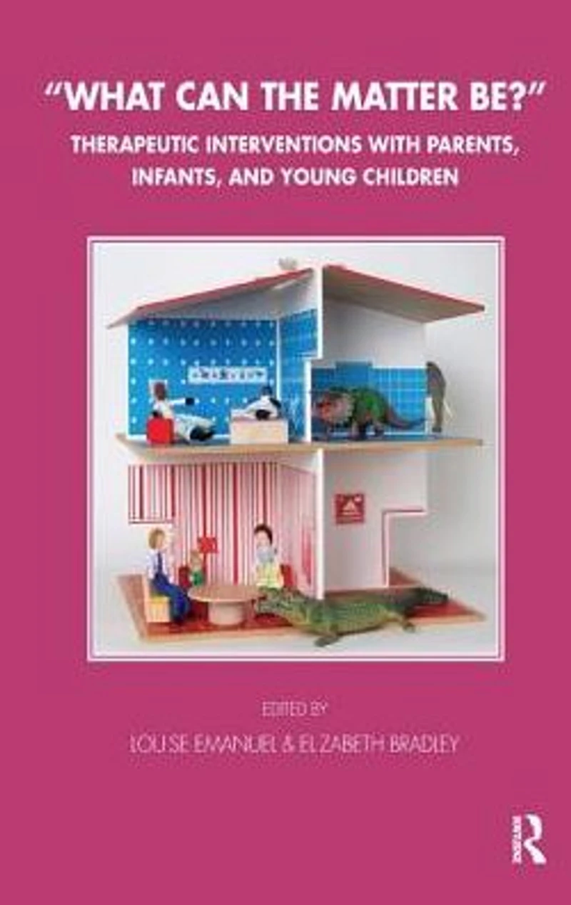 What Can the Matter Be?: Therapeutic Interventions with Parents, Infants and Young Children