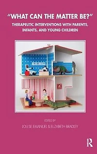 What Can the Matter Be?: Therapeutic Interventions with Parents, Infants and Young Children