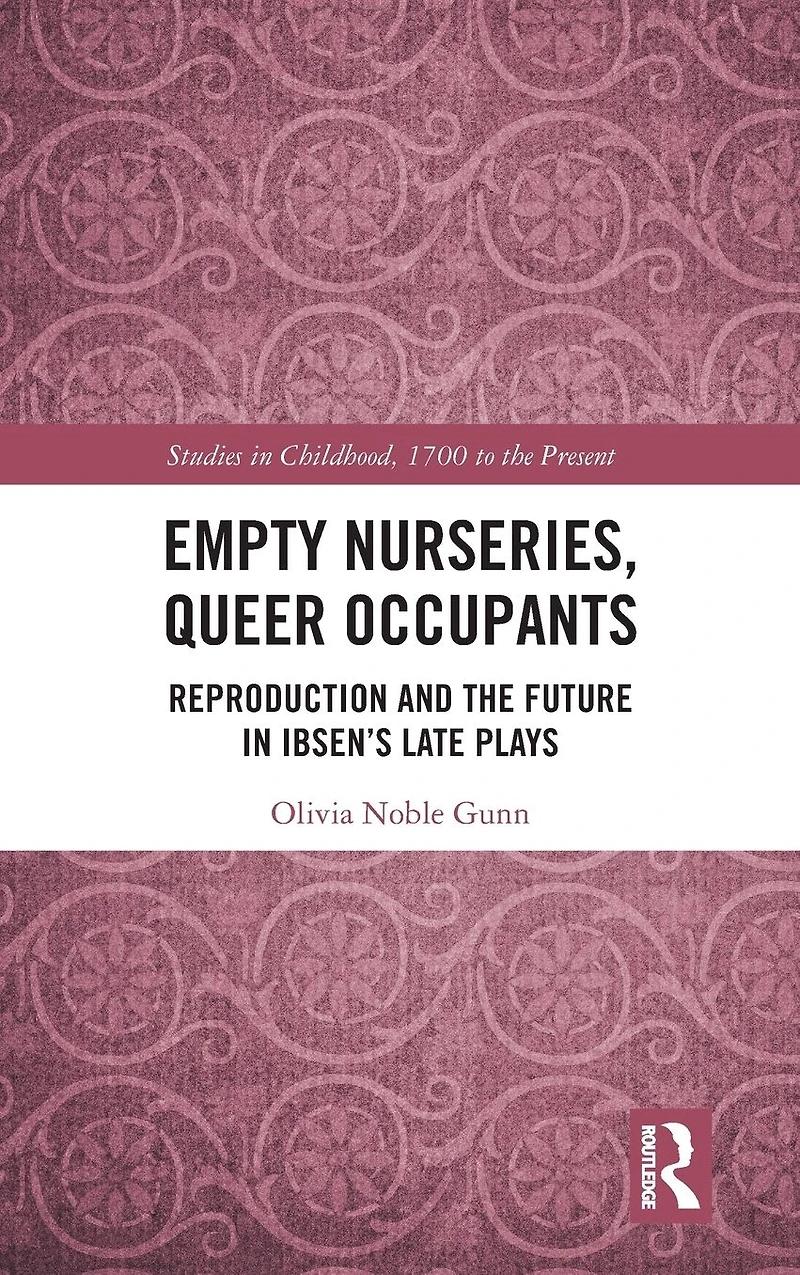 Empty Nurseries, Queer Occupants: Reproduction and the Future Ibsen's Late Plays