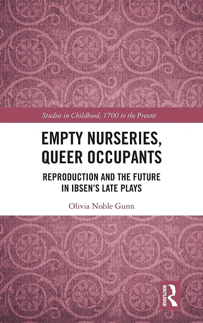 Empty Nurseries, Queer Occupants: Reproduction and the Future Ibsen's Late Plays