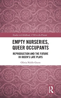 Empty Nurseries, Queer Occupants: Reproduction and the Future Ibsen's Late Plays