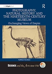 Photography, Natural History and the Nineteenth-Century Museum: Exchanging Views of Empire