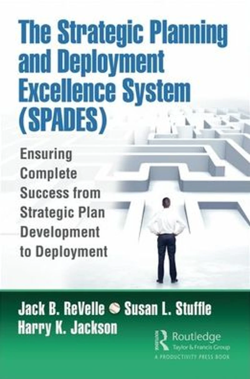 The Strategic Planning and Deployment Excellence System (SPADES): Ensuring Complete Success from Plan Development to