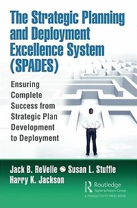 The Strategic Planning and Deployment Excellence System (SPADES): Ensuring Complete Success from Plan Development to