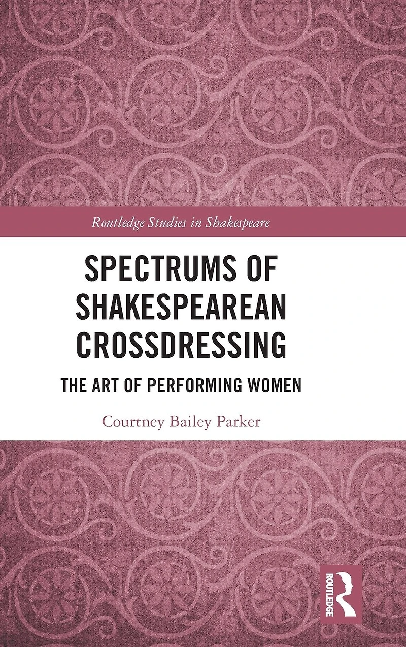 Spectrums of Shakespearean Crossdressing: The Art Performing Women