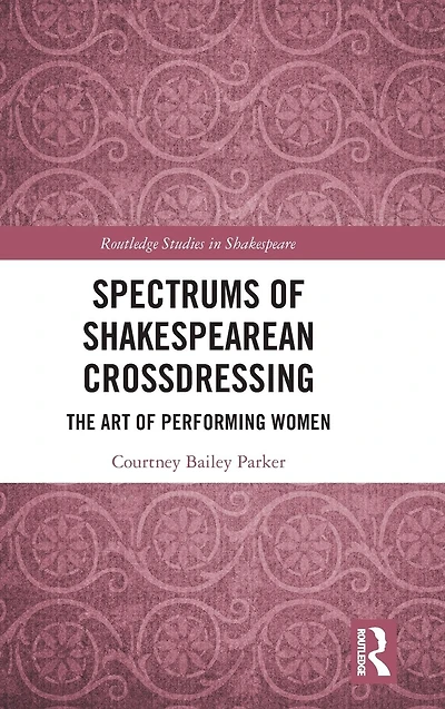 Spectrums of Shakespearean Crossdressing: The Art Performing Women