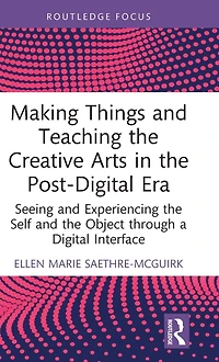 Making Things and Teaching the Creative Arts Post-Digital Era: Seeing Experiencing Self Object through a Digital Interface