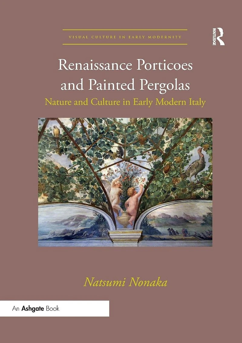 Renaissance Porticoes and Painted Pergolas: Nature Culture Early Modern Italy