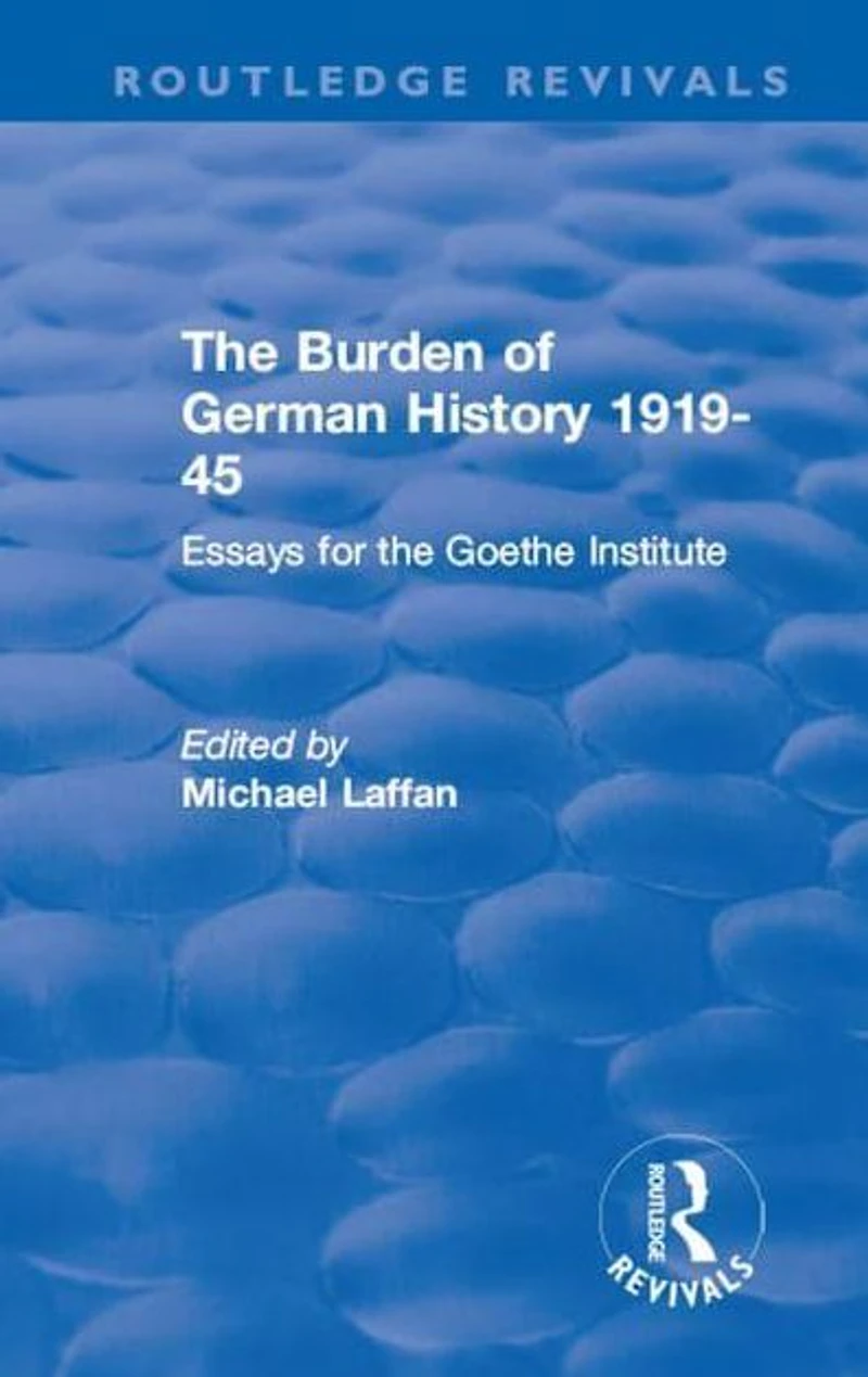 the Burden of German History 1919-45: Essays for Goethe Institute