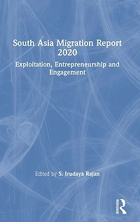 South Asia Migration Report 2020: Exploitation, Entrepreneurship and Engagement