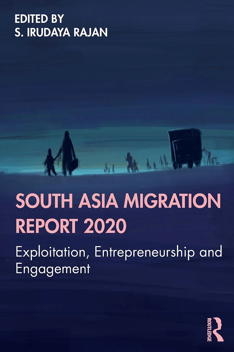 South Asia Migration Report 2020: Exploitation, Entrepreneurship and Engagement