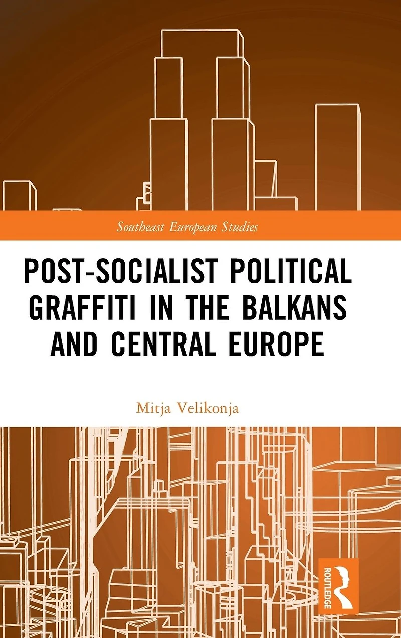 Post-Socialist Political Graffiti the Balkans and Central Europe