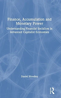 Finance, Accumulation and Monetary Power: Understanding Financial Socialism Advanced Capitalist Economies