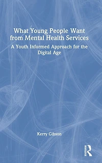 What Young People Want from Mental Health Services: A Youth Informed Approach for the Digital Age