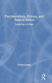 Psychoanalysis, History, and Radical Ethics: Learning to Hear